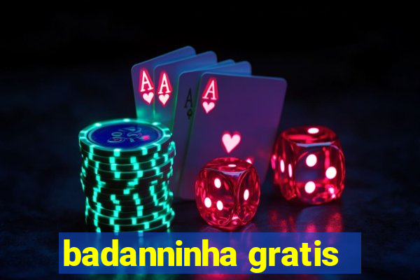 badanninha gratis